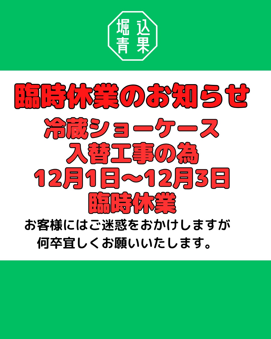 ～お知らせ～

12月1日～12月3日の期間店舗冷蔵ショーケースの入替工事の為臨時休業いたします。

お客様にご迷惑をおかけしますが何卒宜しくお願いいたします。